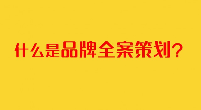深圳品牌全案策划的核心内容是什么?怎样进行品牌全案策划項目？