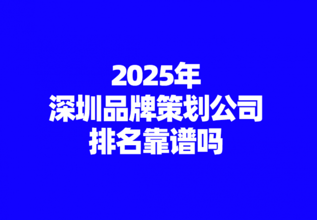 没有进入排名的深圳品牌策划公司,服务质量就不好吗？| 深圳品牌策划公司选择核心指南