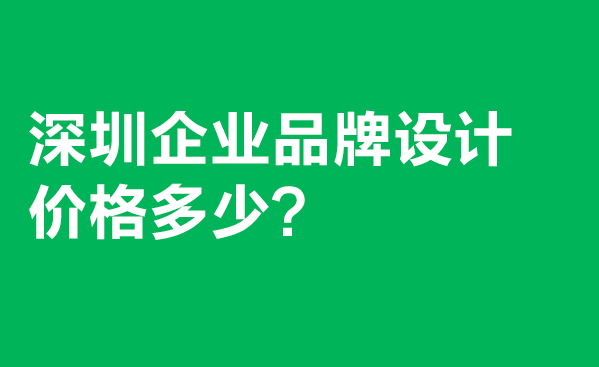 深圳企业品牌设计价格多少?